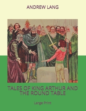 Tales of King Arthur and the Round Table: Large Print by Andrew Lang
