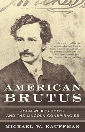 American Brutus: John Wilkes Booth and the Lincoln Conspiracies by Michael W. Kauffman