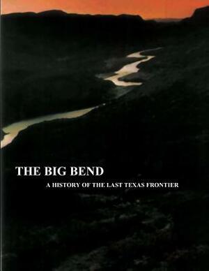 The Big Bend - A History of the Last Texas Frontier by National Park Service, Ronnie C. Tyler