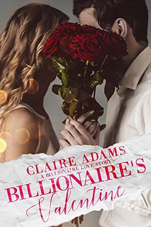 Billionaire's Valentine by Claire Adams