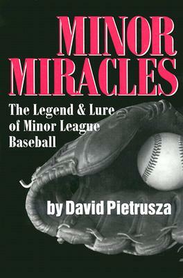 Minor Miracles: The Legend and Lure of Minor League Baseball by David Pietrusza