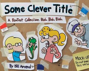 Some Clever Title, Volume 41: A Foxtrot Collection Blah Blah Blah by Bill Amend