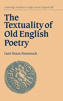 The Textuality of Old English Poetry by Carol Braun Pasternack