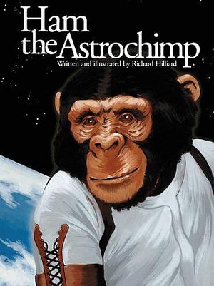 Ham: The Astrochimp by Richard Hilliard, Richard Hilliard