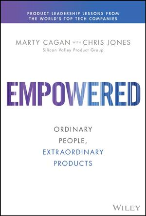 Empowered: Ordinary People, Extraordinary Products by Marty Cagan