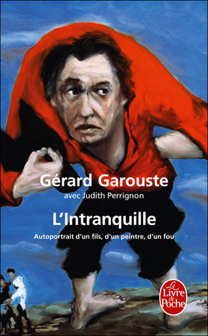 L'Intranquille : autoportrait d'un fils, d'un peintre, d'un fou by Judith Perrignon, Gérard Garouste