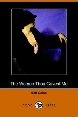 The Woman Thou Gavest Me by Hall Caine