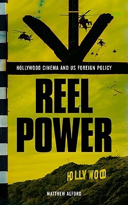 Reel Power: Hollywood Cinema and American Supremacy by Matthew Alford