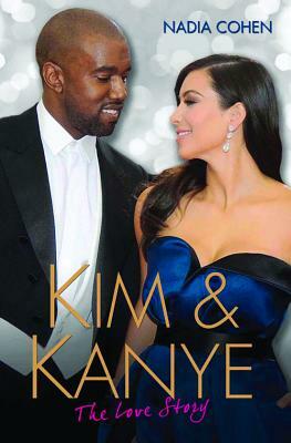 Kim & Kanye: The Love Story by Nadia Cohen