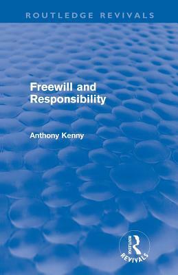 Freewill and Responsibility (Routledge Revivals) by Anthony Kenny