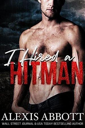 I Hired A Hitman by Alexis Abbott, Alexis Abbott