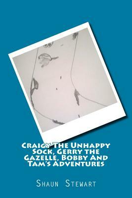 Craigy The Unhappy Sock, Gerry The Gazelle: Bobby And Tam's Adventures by Shaun Stewart