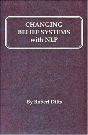 Changing Belief Systems with NLP by Robert B. Dilts
