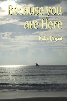 Because You Are Here by Robin Bryant