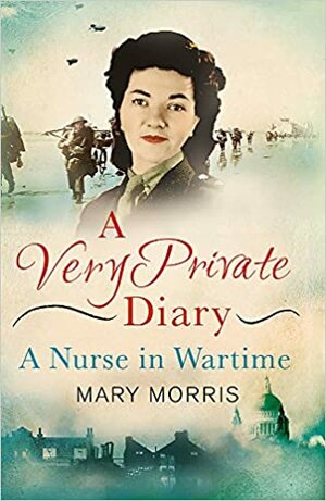 A Very Private Diary: A Nurse in Wartime by Mary Morris