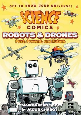 Science Comics: Robots and Drones: Past, Present, and Future by Jacob Chabot, Mairghread Scott