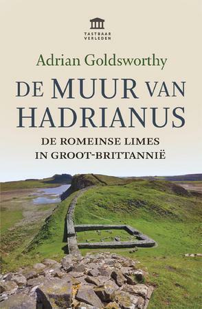 De Muur van Hadrianus:De Romeinse limes in Groot-Brittannië by Adrian Goldsworthy