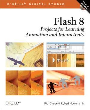 Flash 8: Projects for Learning Animation and Interactivity: Projects for Learning Animation and Interactivity [With CD-ROM] by Jr. Robert Hoekman, Rich Shupe