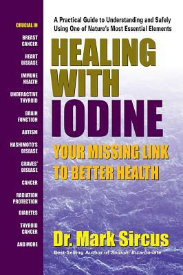 Healing with Iodine: Your Missing Link to Better Health by Mark Sircus