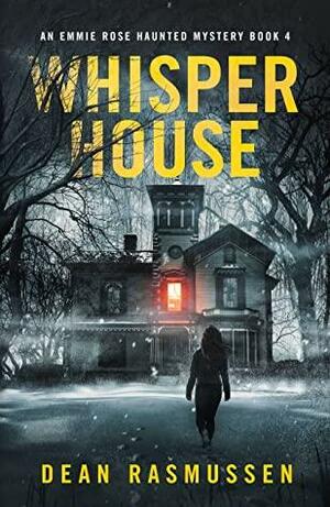 Whisper House: An Emmie Rose Haunted Mystery Book 4 by Dean Rasmussen