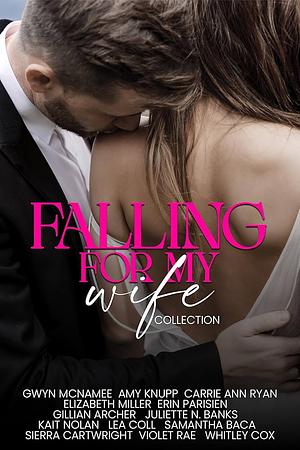 Falling for My Wife  by Samantha Baca, Juliette N. Banks, Whitley Cox, Erin Parisien, Gillian Archer, Lea Coll, Carrie Ann Ryan, Elizabeth Miller, Kait Nolan, Gwyn McNamee, Sierra Cartwright, Violet Rae, Amy Knupp