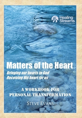 Matters of the Heart: A Workbook for Personal Transformation by Steve Evans