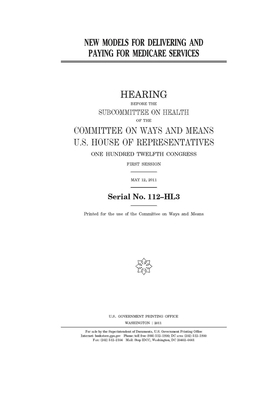 New models for delivering and paying for Medicare services by Committee on Ways and Means (house), United States House of Representatives, United State Congress