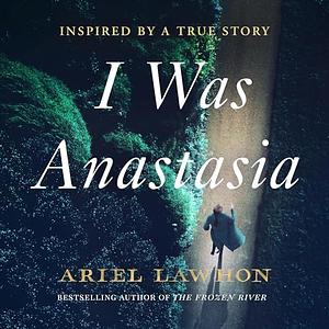 I Was Anastasia by Ariel Lawhon