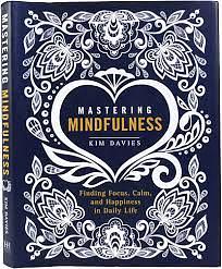 Mastering Mindfulness: Finding Focus, Calm, and Happiness in Daily Life by Kim Davies