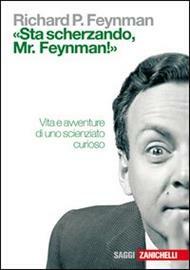 «Sta scherzando Mr. Feynman!» Vita e avventure di uno scienziato curioso by Richard P. Feynman