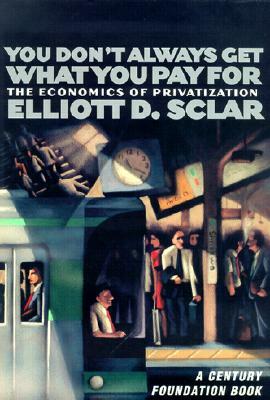 You Don't Always Get What You Pay for: The Economics of Privatization by Elliott D. Sclar