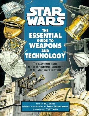 Star Wars: The Essential Guide to Weapons and Technology by Bill Smith, Troy Vigil, David Nakabayashi