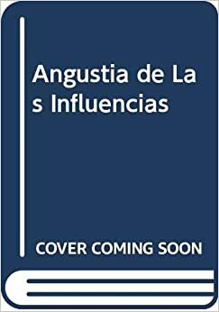 La angustia de las influencias by Harold Bloom