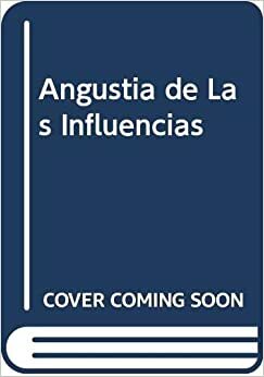 La angustia de las influencias by Harold Bloom