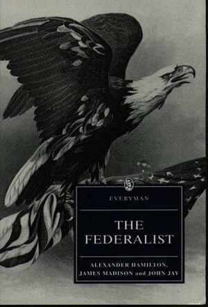 Federalist, The by Alexander Hamilton, James Madison, John Jay