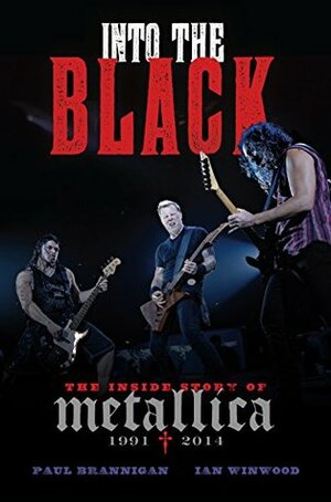 Into the Black: The Inside Story of Metallica (1991-2014) by Ian Winwood, Paul Brannigan