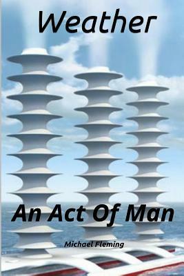 Weather: An Act Of Man: Volume 2 by Michael Fleming