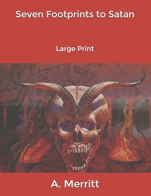 Seven Footprints to Satan: Large Print by A. Merritt