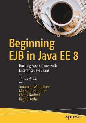 Beginning Ejb in Java Ee 8: Building Applications with Enterprise JavaBeans by Massimo Nardone, Chirag Rathod, Jonathan Wetherbee