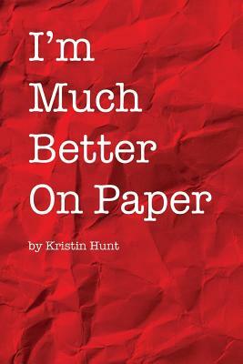 I'm Much Better On Paper by Kristin Hunt