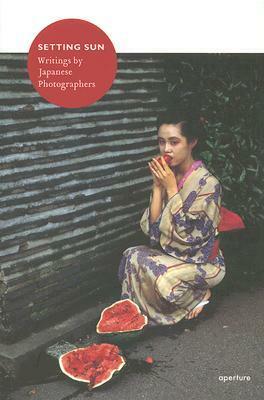 Setting Sun: Writings by Japanese Photographers by Akihiro Hatanaka, Ivan Vartanian