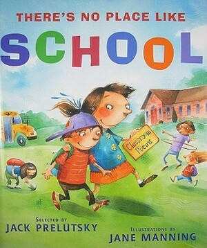 There's No Place Like School: Classroom Poems by Jack Prelutsky, Jane Manning