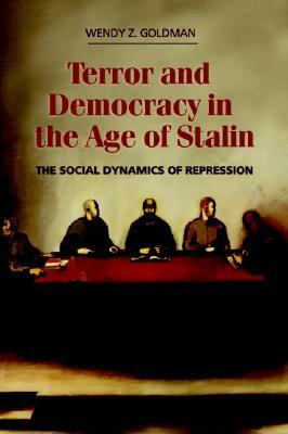 Terror and Democracy in the Age of Stalin by Wendy Z. Goldman