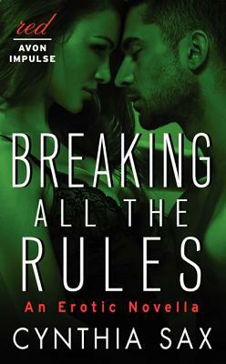 Breaking All the Rules: An Erotic Novella by Cynthia Sax