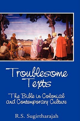 Troublesome Texts: The Bible in Colonial and Contemporary Culture by R. S. Sugirtharajah