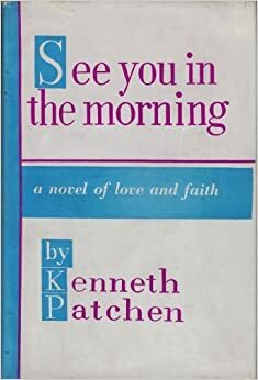 See You in the Morning: A Novel of Love and Faith by Kenneth Patchen