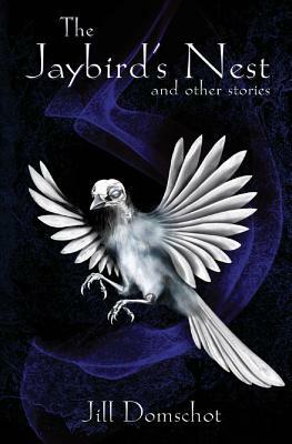 The Jaybird's Nest and other stories by Jill Domschot