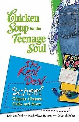 Chicken Soup for the Teenage Soul: The Real Deal, School, Cliques, Classes, Clubs and More by Jack Canfield, Jack Canfield, Mark Victor Hansen, Deborah Reber