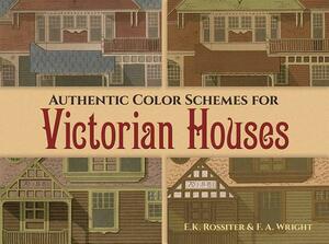 Authentic Color Schemes for Victorian Houses: Comstock's Modern House Painting, 1883 by F. A. Wright, E. K. Rossiter