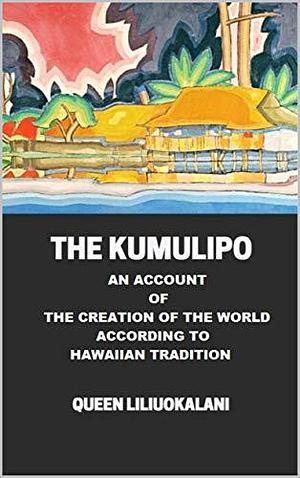 The Kumulipo: An Account of the Creation of the World According to Hawaiian Tradition by Keaulumoku, Keaulumoku, Liliuokalani